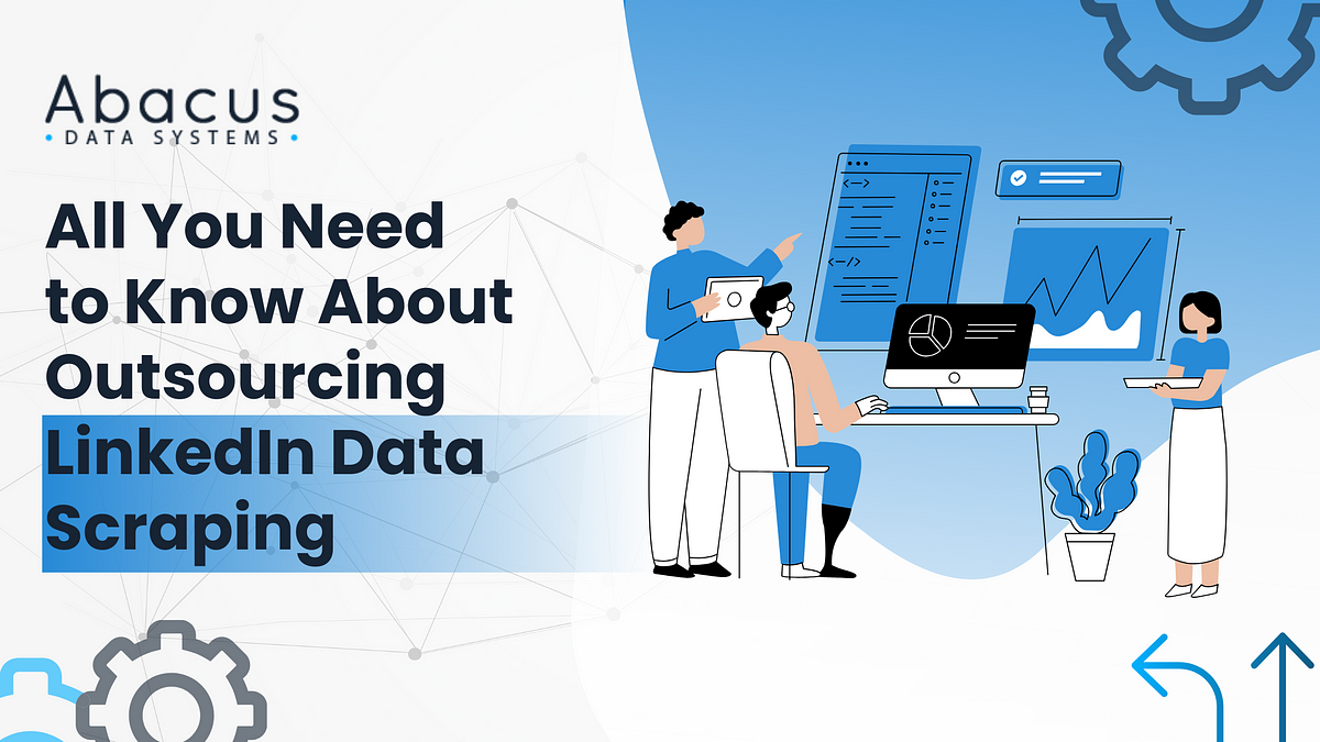 All You Need to Know About Outsourcing LinkedIn Data Scraping | by Abacus Data Systems | Medium