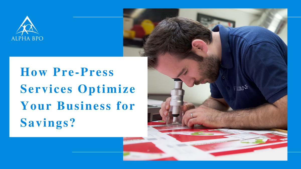 How Pre-Press Services Optimize Your Business for Savings? – Alpha BPO