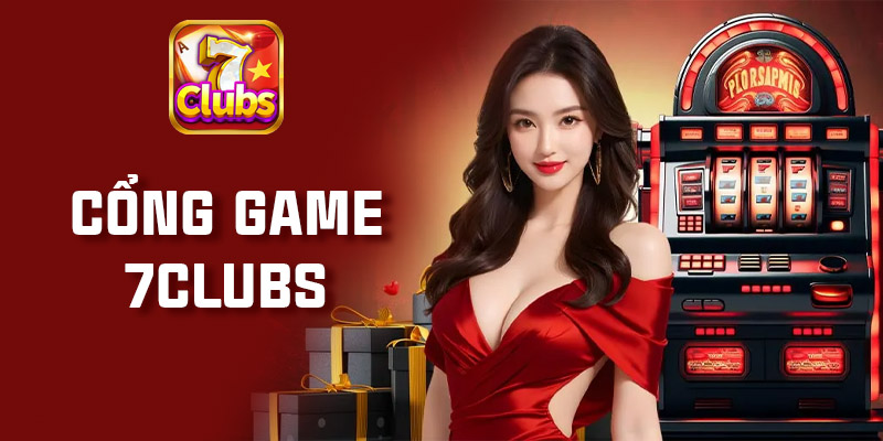 7Clubs - Cổng Game Đổi Thưởng Uy Tín Hàng Đầu Châu Á