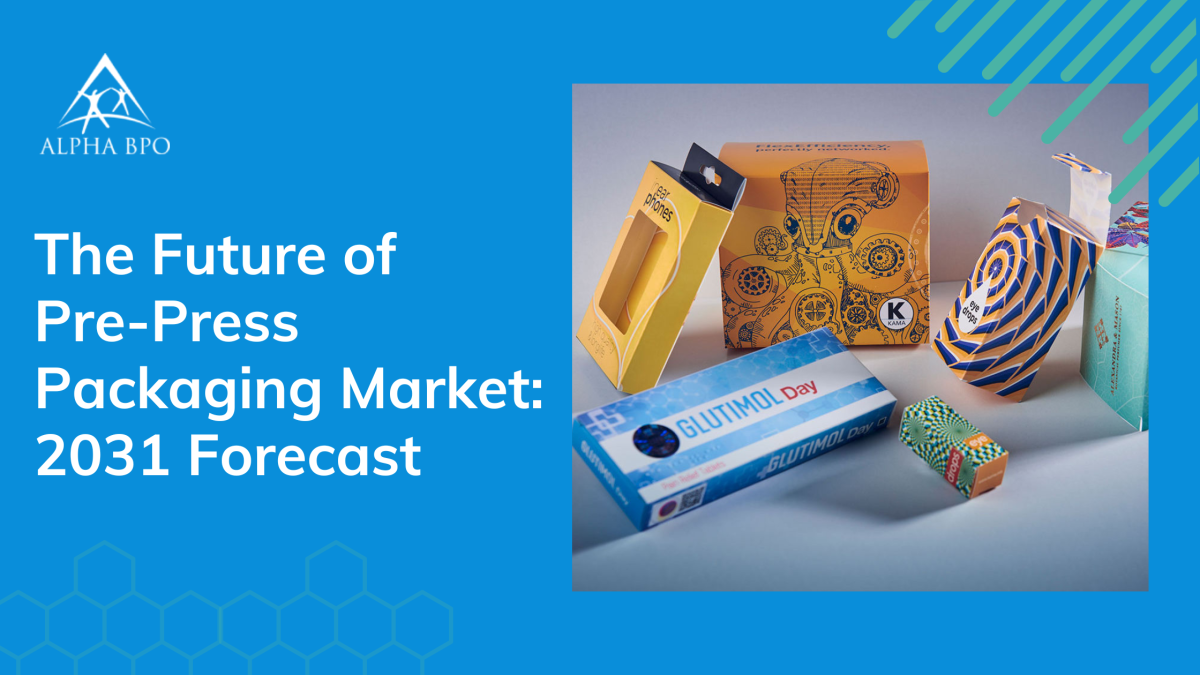 The Future of Pre-Press Packaging Market: 2031 Forecast – Alpha BPO