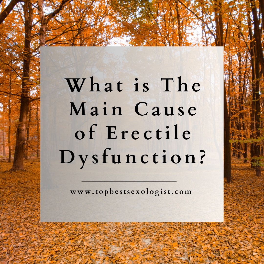 What is The Main Cause of Erectile Dysfunction?