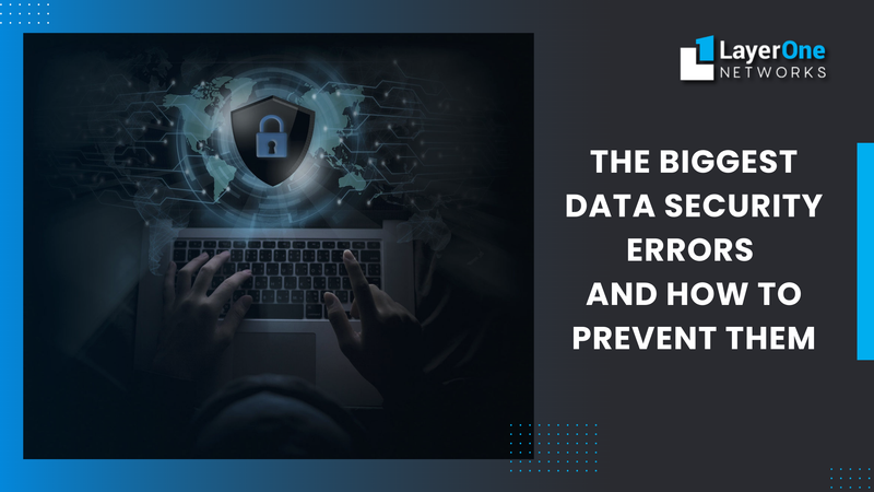 The Biggest Data Security Errors and How to Prevent Them - Layer One Networks