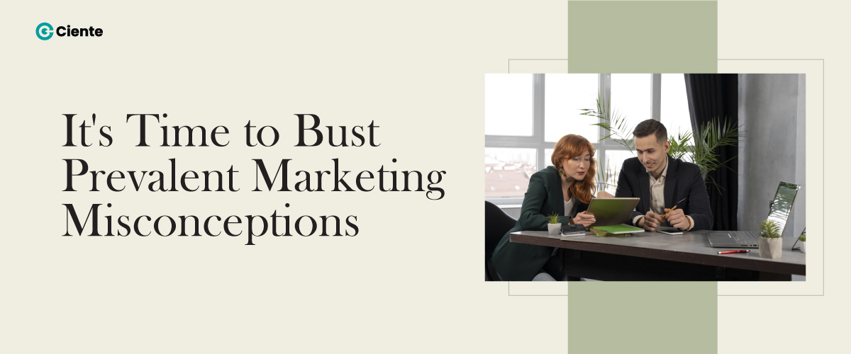 It's Time To Bust Prevalent Marketing Misconceptions - Ciente