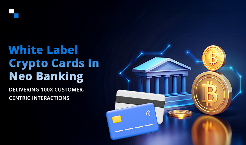 White Label Crypto Cards: 100X Customer-Centric Crypto Banking Experience