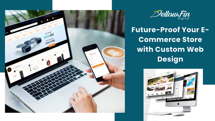 Future-Proof Your E-Commerce Store with Custom Web Design