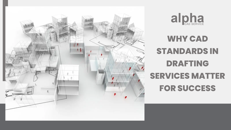 Why CAD Standards in Drafting Services Matter For Success? - Alpha CAD